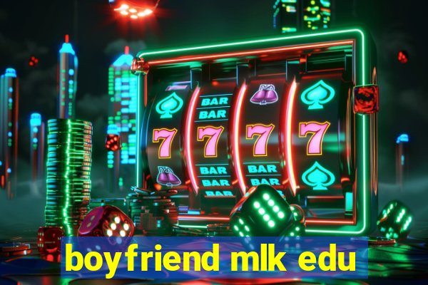 boyfriend mlk edu