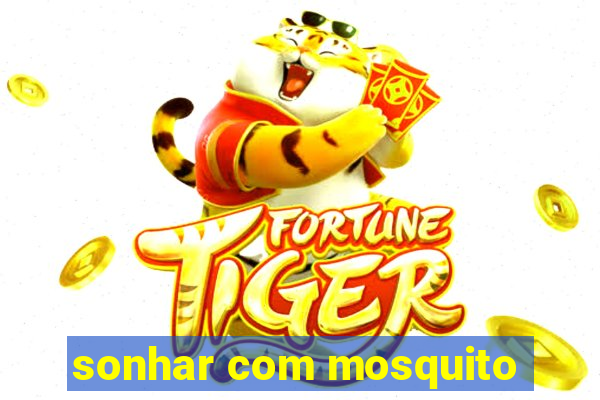 sonhar com mosquito