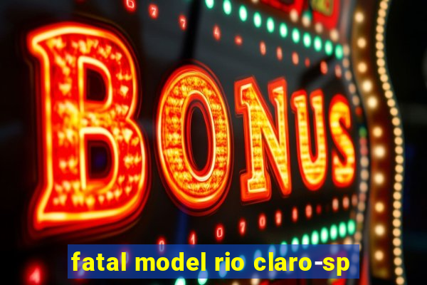 fatal model rio claro-sp