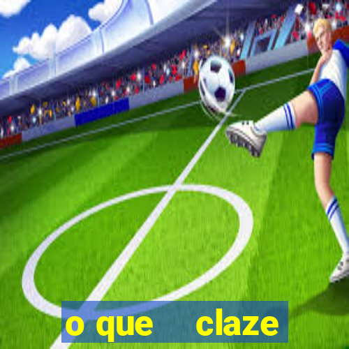 o que    claze