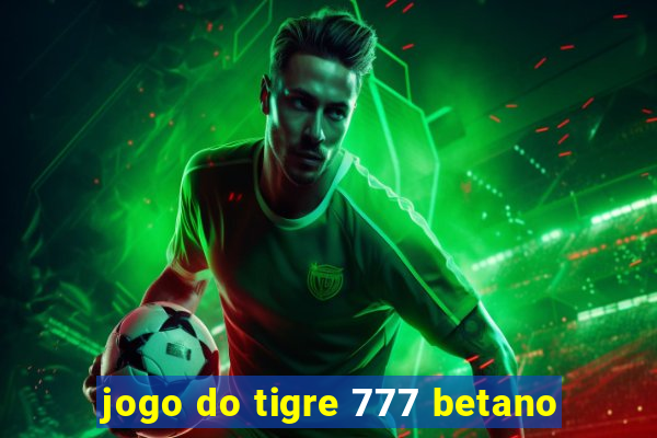 jogo do tigre 777 betano