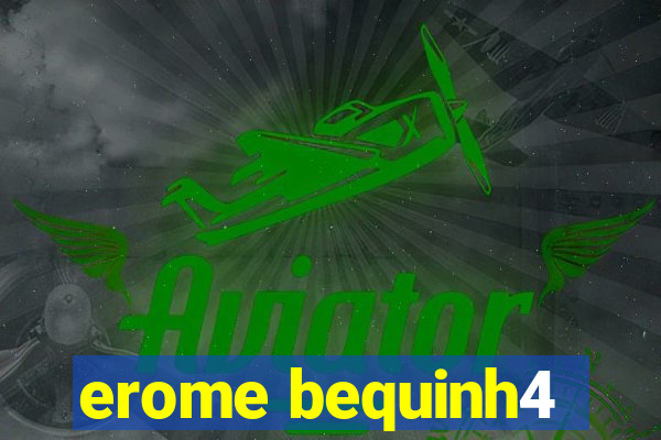 erome bequinh4
