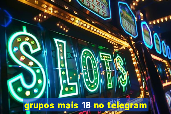 grupos mais 18 no telegram