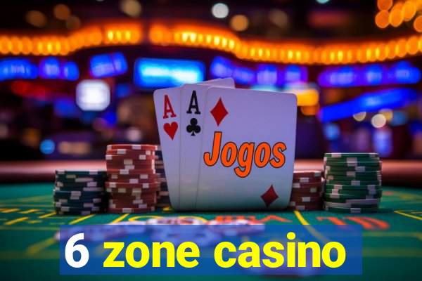 6 zone casino