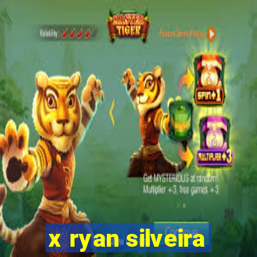x ryan silveira