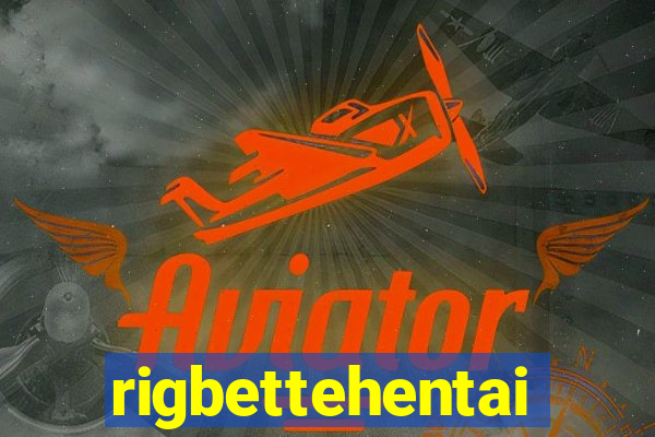 rigbettehentai