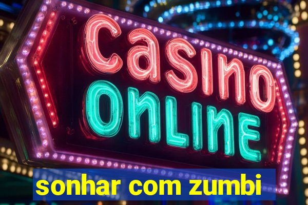 sonhar com zumbi