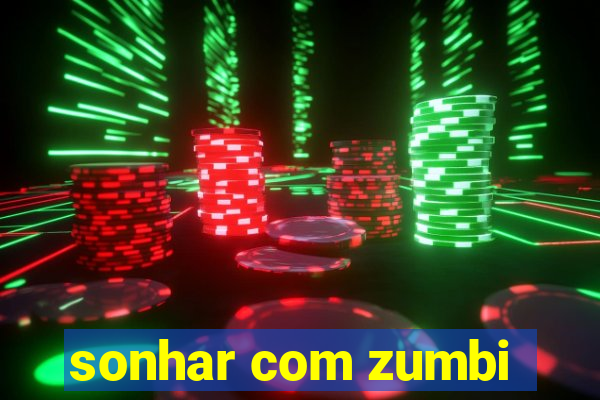 sonhar com zumbi