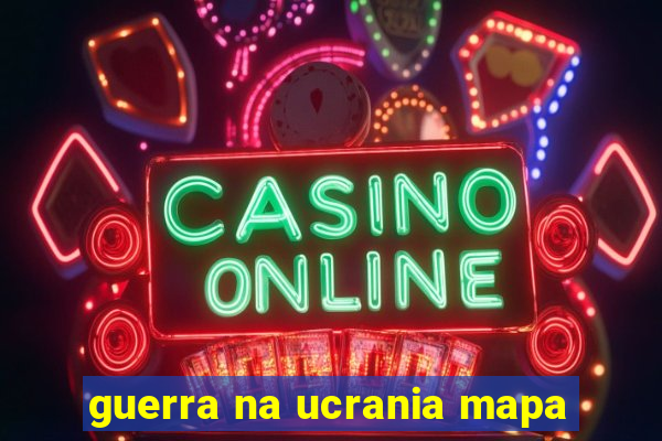 guerra na ucrania mapa