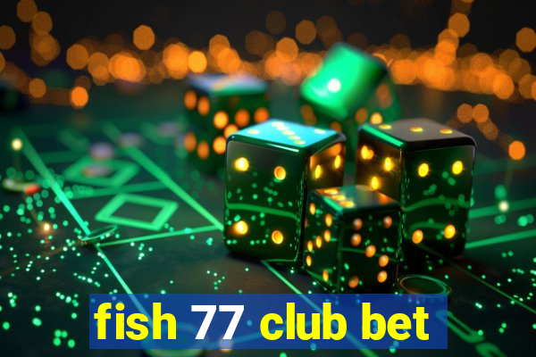 fish 77 club bet