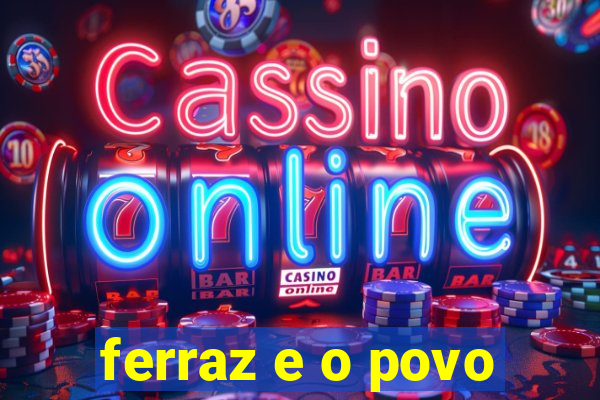 ferraz e o povo