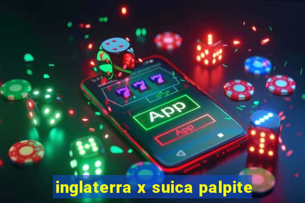 inglaterra x suica palpite