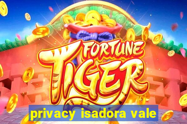 privacy isadora vale