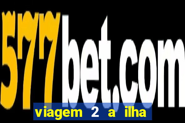 viagem 2 a ilha misteriosa filme completo
