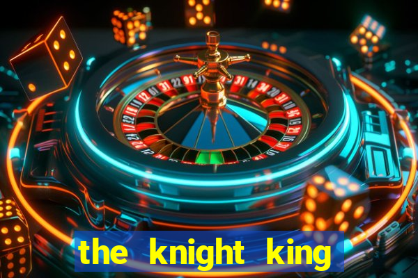 the knight king who returned with gods