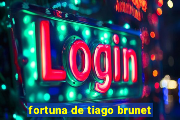 fortuna de tiago brunet