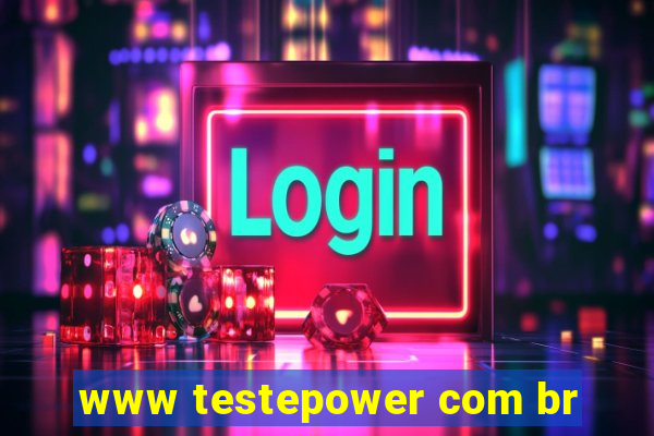 www testepower com br
