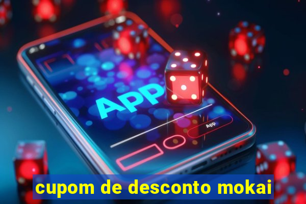 cupom de desconto mokai