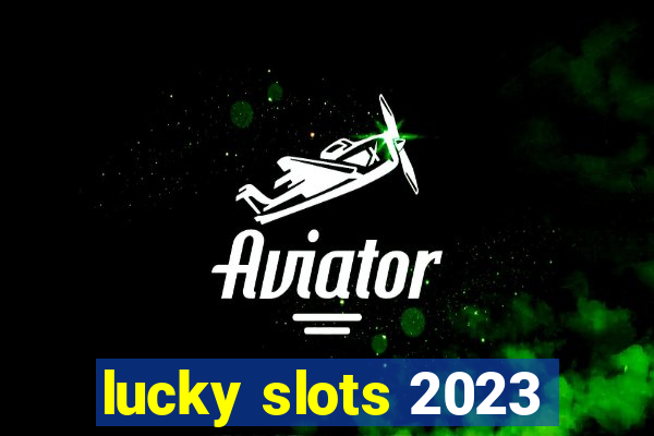 lucky slots 2023