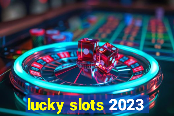 lucky slots 2023