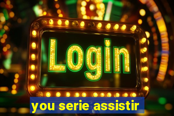 you serie assistir