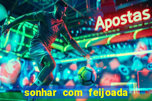 sonhar com feijoada jogo do bicho