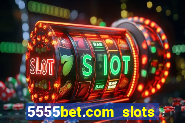 5555bet.com slots marca forte