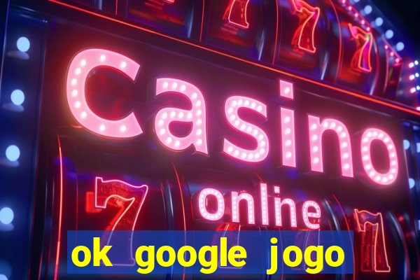 ok google jogo para ganhar dinheiro