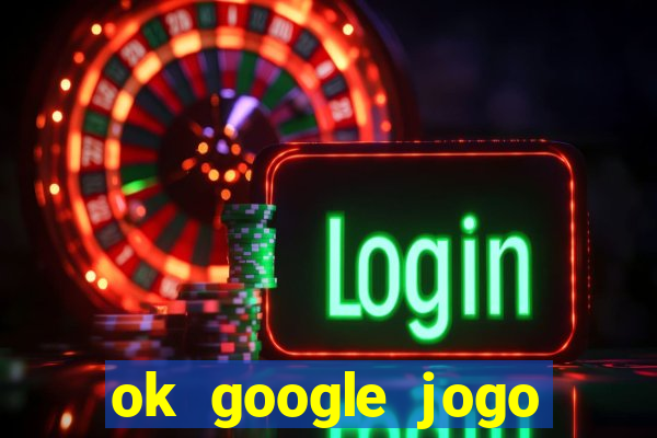 ok google jogo para ganhar dinheiro