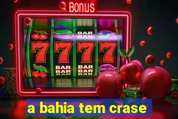 a bahia tem crase