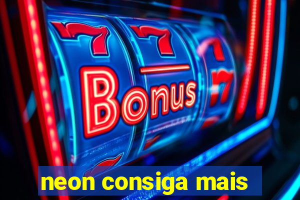 neon consiga mais
