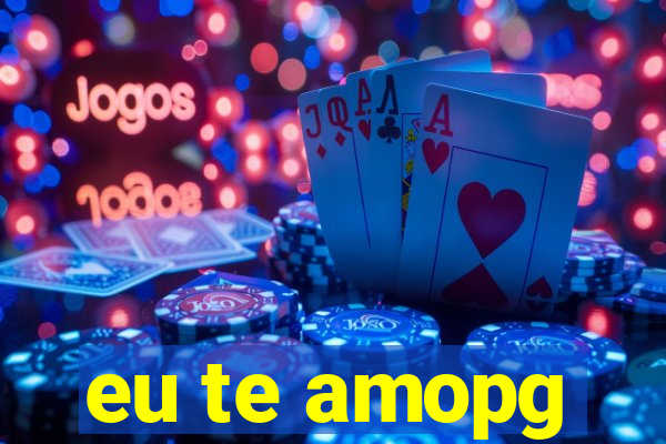 eu te amopg
