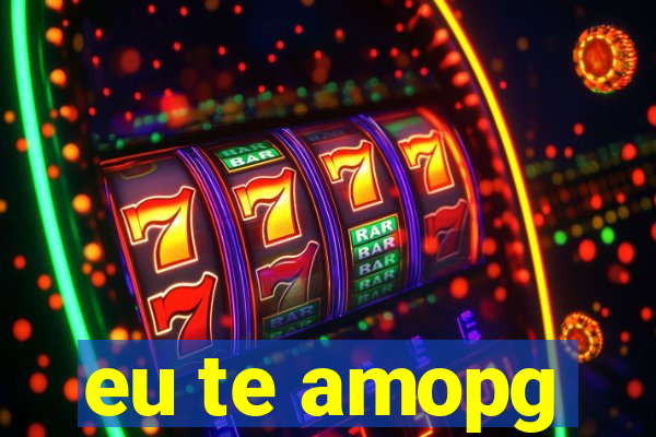 eu te amopg