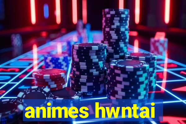 animes hwntai