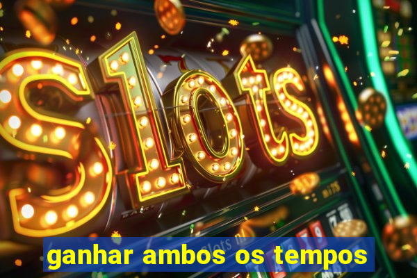 ganhar ambos os tempos