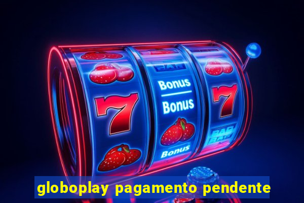 globoplay pagamento pendente