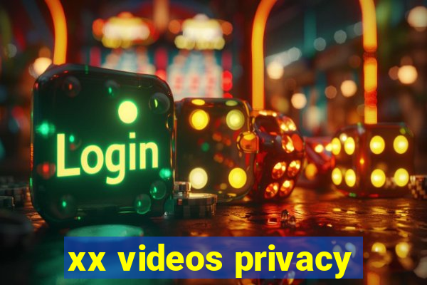 xx videos privacy