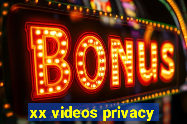 xx videos privacy