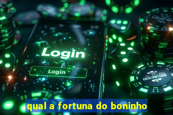 qual a fortuna do boninho