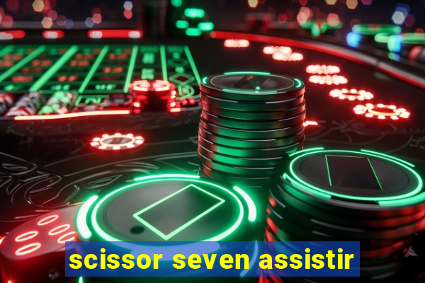 scissor seven assistir