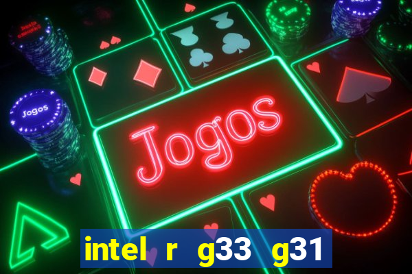 intel r g33 g31 express chipset family roda quais jogos
