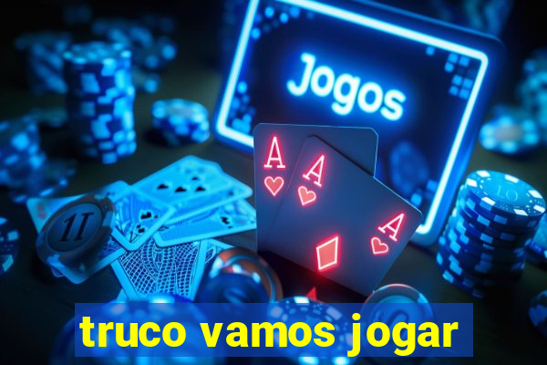 truco vamos jogar