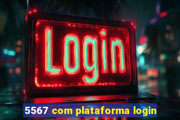 5567 com plataforma login