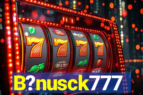B?nusck777