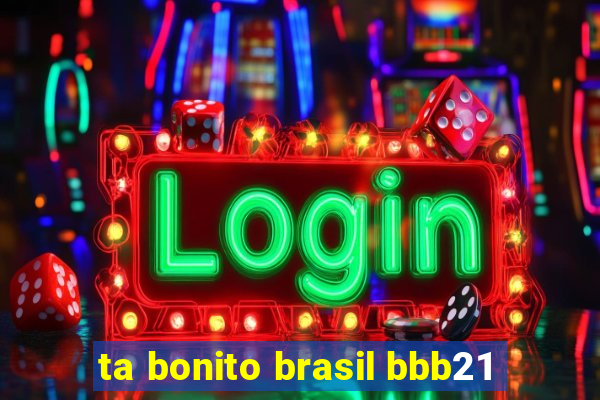 ta bonito brasil bbb21