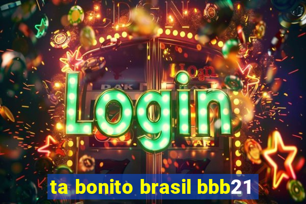 ta bonito brasil bbb21