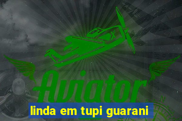 linda em tupi guarani