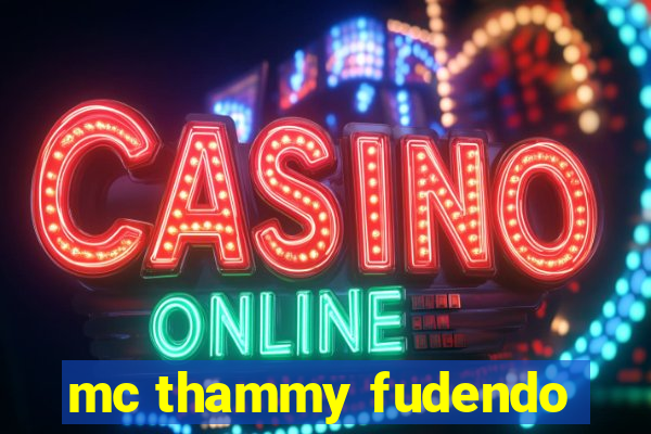 mc thammy fudendo