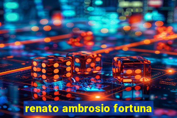 renato ambrosio fortuna