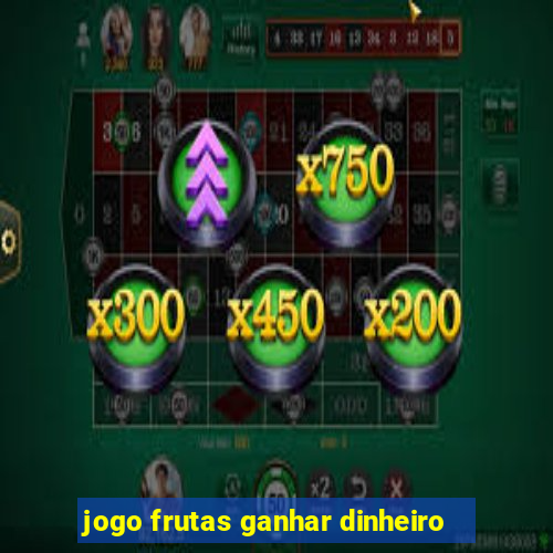 jogo frutas ganhar dinheiro